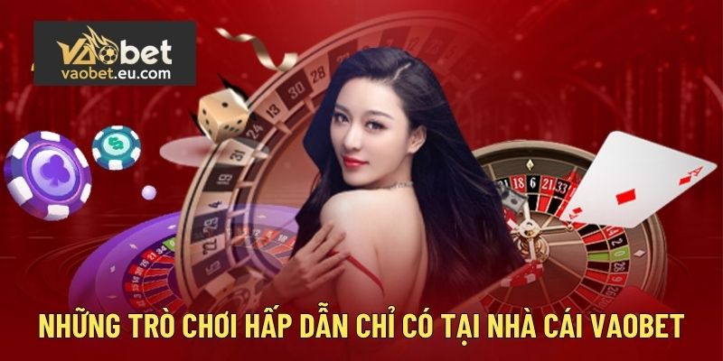 Những trò chơi hấp dẫn chỉ có tại nhà cái Vaobet